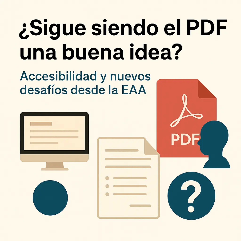 La imagen muestra el título '¿Sigue siendo el PDF una buena idea?' y debajo la frase 'Accesibilidad y nuevos desafíos desde la EAA'. A la derecha hay un ícono de PDF y la silueta de una persona. A la izquierda, hay una computadora, un documento con viñetas y un ícono de pregunta.